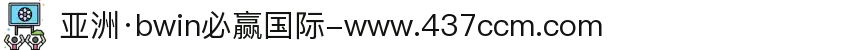 亚洲·bwin必赢国际-www.437ccm.com