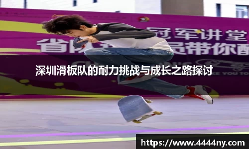 深圳滑板队的耐力挑战与成长之路探讨